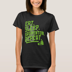 Eat Sleep Badminton Repeat Badminton Squad Sport P T-Shirt