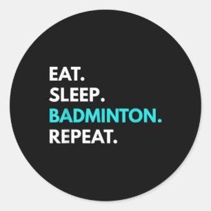 Eat Sleep Badminton Repeat - Badminton Tees  Classic Round Sticker