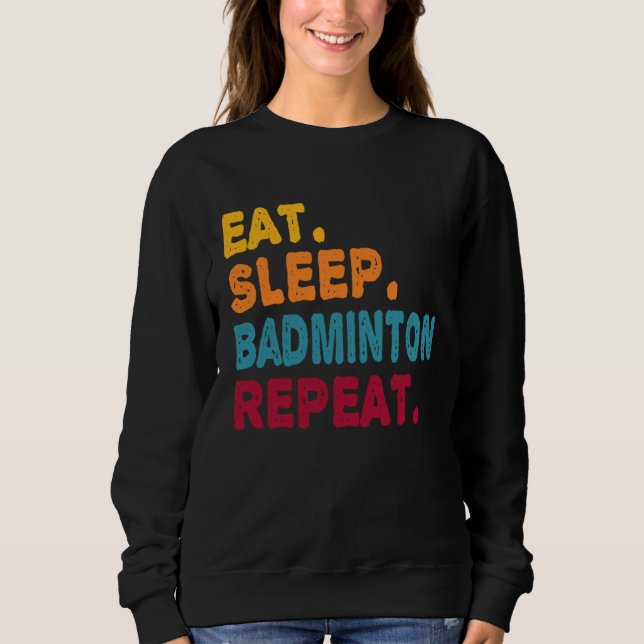 Eat Sleep Badminton Repeat  Boys Men Women Sports  Sweatshirt (Front)