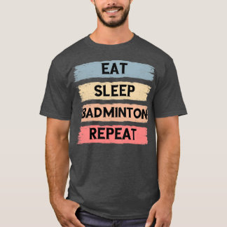 Eat sleep badminton repeat four colour great and f T-Shirt
