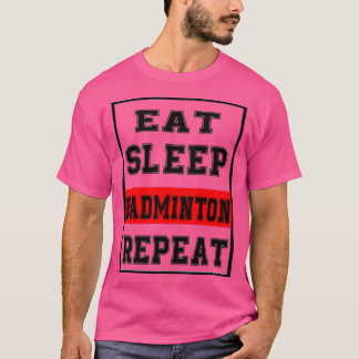 Eat Sleep Badminton Repeat Gift T 4 T-Shirt