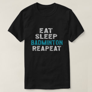 Eat Sleep Badminton Repeat Player Shuttlecock T-Shirt
