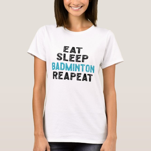 Eat Sleep Badminton Repeat Player Shuttlecock T-Shirt (Front)