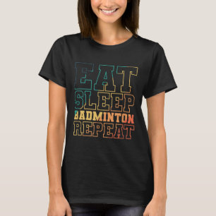 Eat Sleep Badminton Repeat Shuttle Sport  T-Shirt