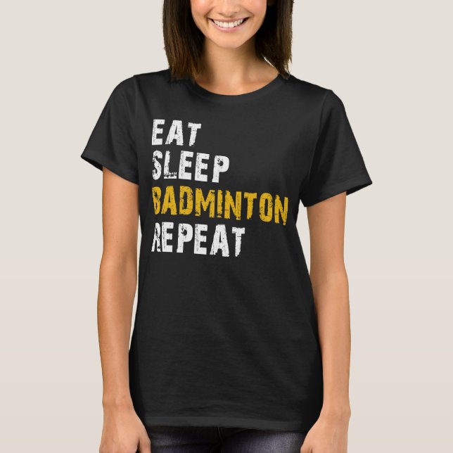 eat sleep badminton repeat T-Shirt (Front)