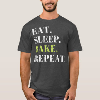 Eat Sleep Bake Repeat Baking Baker Cool Funny Bake T-Shirt