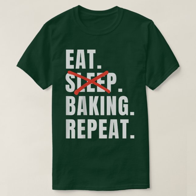Eat Sleep Baking Repeat Funny Baking Saying  T-Shirt (Design Front)