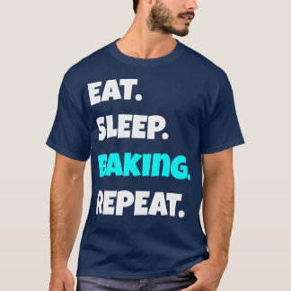Eat Sleep baking Repeat funny sarcastic saying T-Shirt