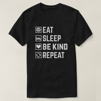 Eat, sleep, be kind, repeat T-Shirt