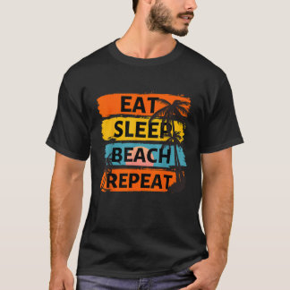 Eat Sleep Beach Repeat Summer Vacation Tropical Be T-Shirt