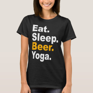 Eat Sleep Beer Yoga Quotes Yoga Hobby Quote And Sa T-Shirt