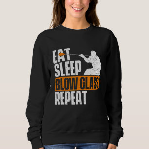 Eat Sleep Blow Glass Repeat Glassblower Glassblow Sweatshirt