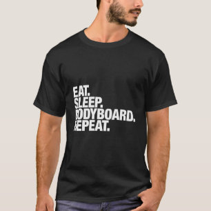 Eat Sleep Bodyboard Repeat For Men And Women T-Shirt