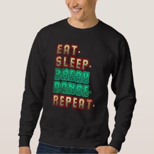 Eat Sleep Breakdance Repeat Breakdance Dance Danci Sweatshirt