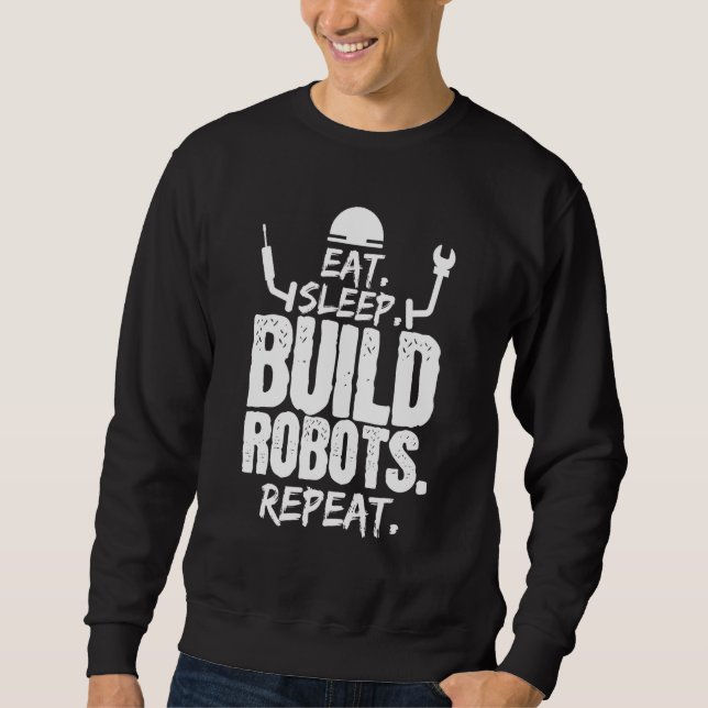 Eat Sleep Build Robots Repeat Robotics Engineer Sweatshirt (Front)