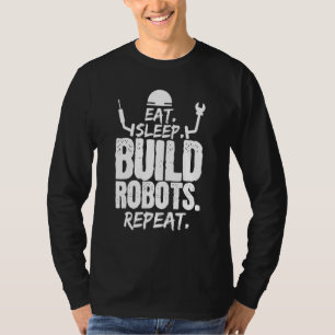 Eat Sleep Build Robots Repeat Robotics Engineer T-Shirt