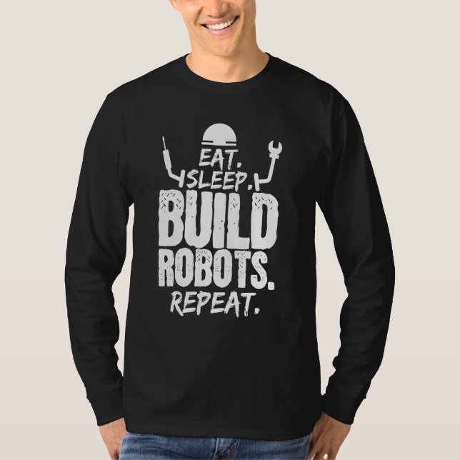 Eat Sleep Build Robots Repeat Robotics Engineer T-Shirt (Front)