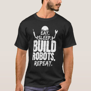 Eat Sleep Build Robots Repeat Robotics Engineer T-Shirt