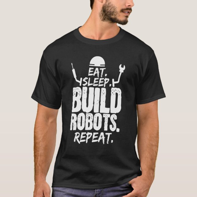 Eat Sleep Build Robots Repeat Robotics Engineer T-Shirt (Front)