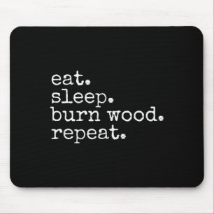 Eat. Sleep. Burn Wood. Repeat. Funny Hobby Meme  Mouse Pad