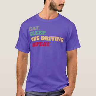 Eat Sleep Bus Driving Repeat Saying Sayings Quote T-Shirt