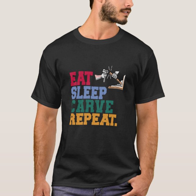 Eat Sleep Carve Repeat Wood Carver T-Shirt (Front)