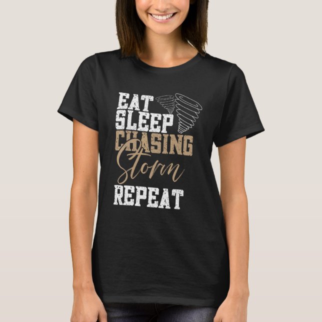 Eat Sleep Chasing Storms Repeat Tornado Chaser Sto T-Shirt (Front)