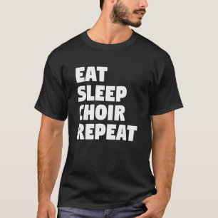 Eat Sleep Choir Repeat Musician Singer Singing T-Shirt