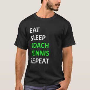 Eat Sleep Coach Tennis Repeat Tennis Coach T-Shirt