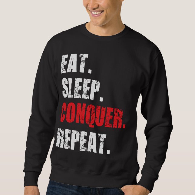 Eat, Sleep, Conquer, Repeat. Sweatshirt (Front)