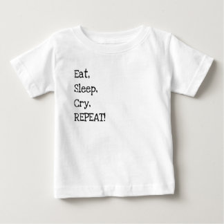 Eat, Sleep, Cry, Repeat! Baby T-Shirt
