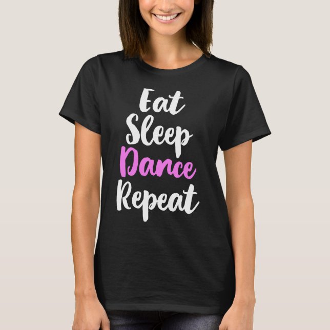Eat Sleep Dance Repeat Dancing Dancer Funny Teache T-Shirt (Front)