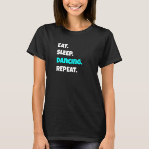 Eat Sleep Dancing Repeat Sarcastic Saying T-Shirt