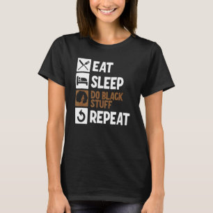 Eat Sleep Do Black Stuff Repeat 2 T-Shirt