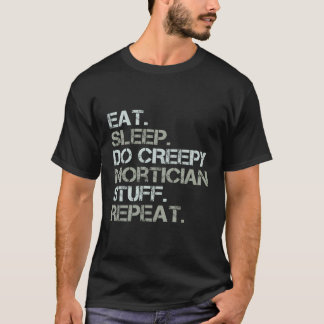 Eat Sleep Do Creepy Mortician Stuff Repeat Funny E T-Shirt