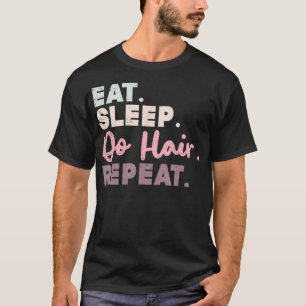 Eat Sleep Do Hair Repeat Funny Hairdresser Gift Ha T-Shirt