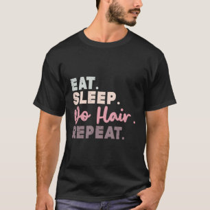Eat Sleep Do Hair Repeat Hairdresser Hairstylist T-Shirt