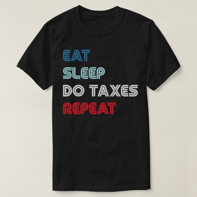 Eat Sleep Do Taxes Repeat Accountant T-Shirt (Design Front)