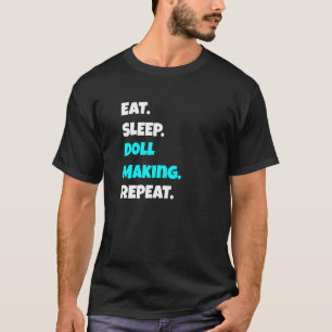 Eat Sleep Doll Making Repeat  Sarcastic Saying T-Shirt