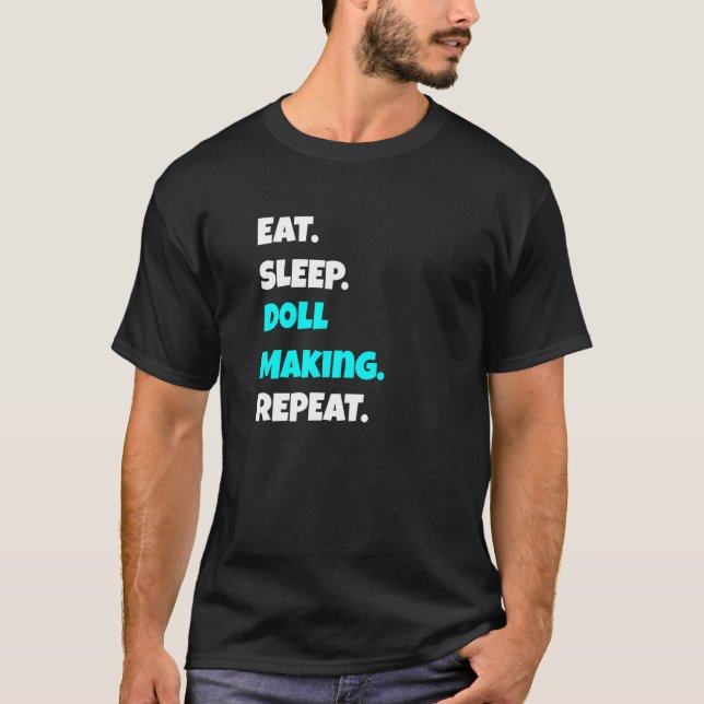 Eat Sleep Doll Making Repeat  Sarcastic Saying T-Shirt (Front)