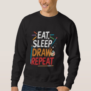 Eat Sleep Draw Repeat Painter Artist Art Lover Sweatshirt