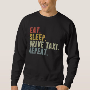Eat Sleep Drive Taxi Repeat Taxi Driver Cabbie Ca Sweatshirt