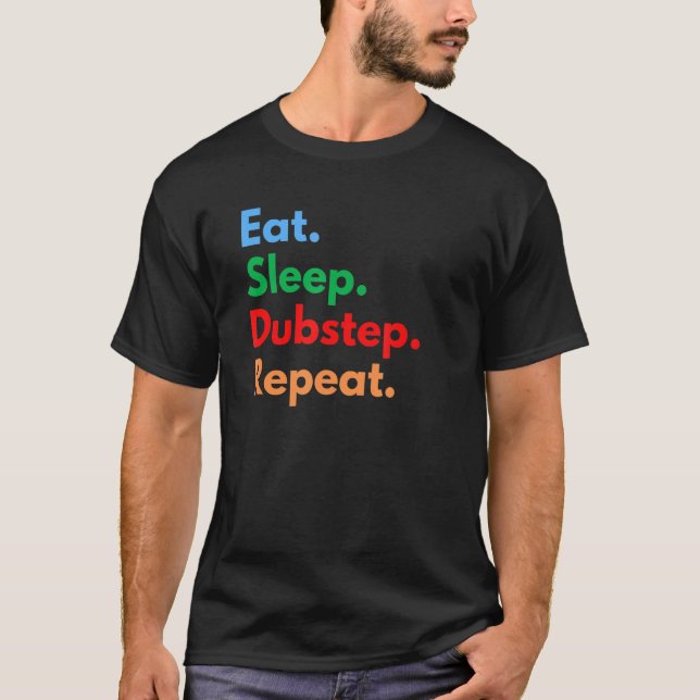 Eat Sleep Dubstep Repeat for Dubstep Lovers T-Shirt (Front)