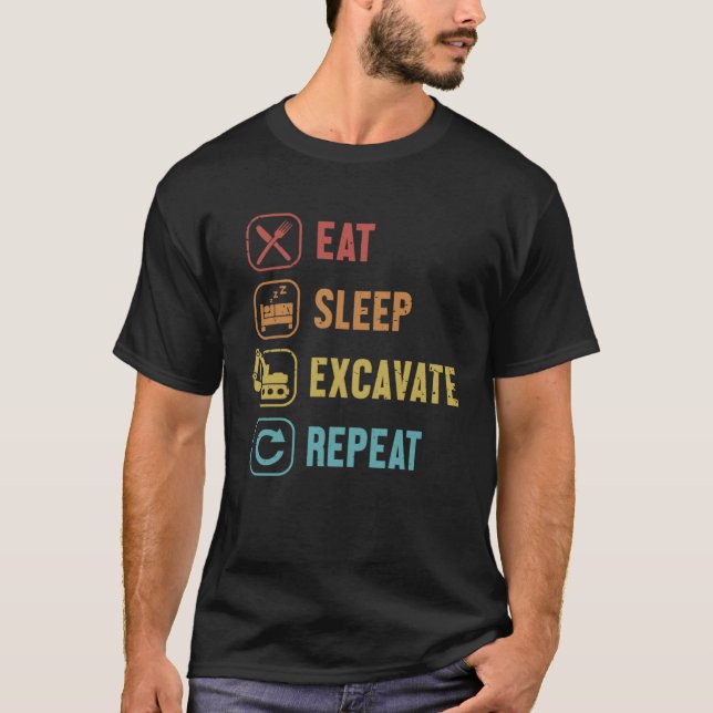 Eat Sleep Excavate Repeat Loader Backhoe Excavator T-Shirt (Front)