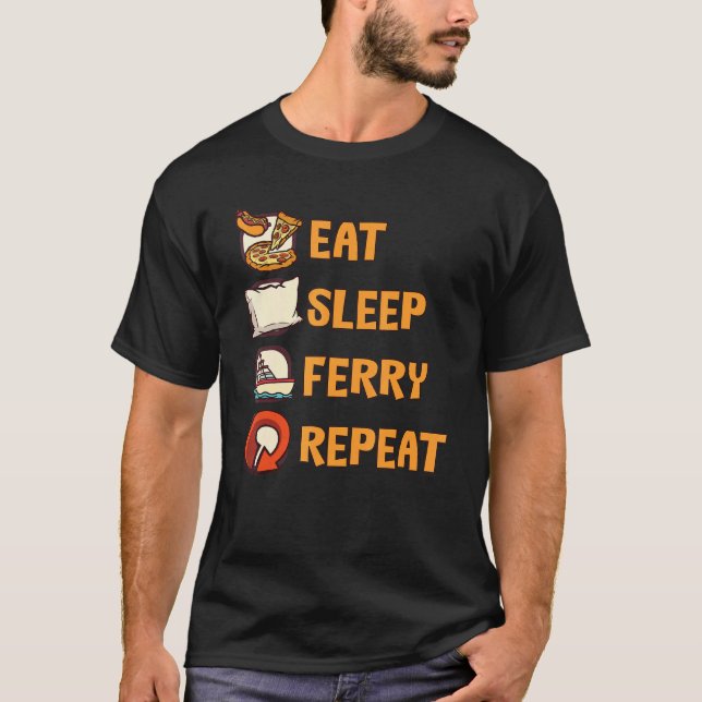 Eat Sleep Ferry Repeat Ferry Boat Ship T-Shirt (Front)