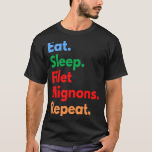 Eat Sleep Filet Mignons Repeat for Filet Mignon T-Shirt