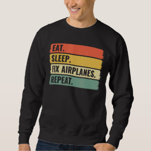 Eat Sleep Fix Aeroplanes Repeat Aircraft Mechanic Sweatshirt