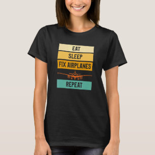 Eat Sleep Fix Aeroplanes Repeat Aircraft Mechanic T-Shirt