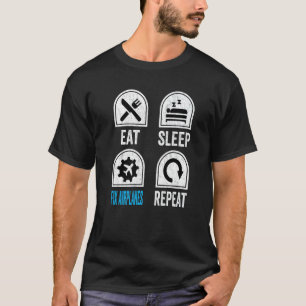 Eat Sleep Fix Aeroplanes Repeat Aircraft Mechanic T-Shirt