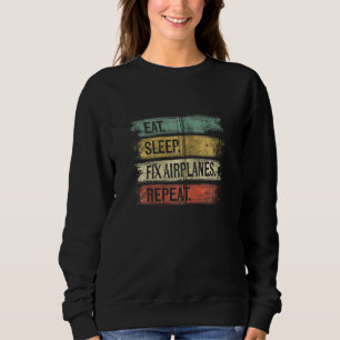 Eat Sleep Fix Aeroplanes Repeat Funny Aircraft Mec Sweatshirt